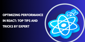 Optimizing Performance in React: Tips and Tricks By Experts